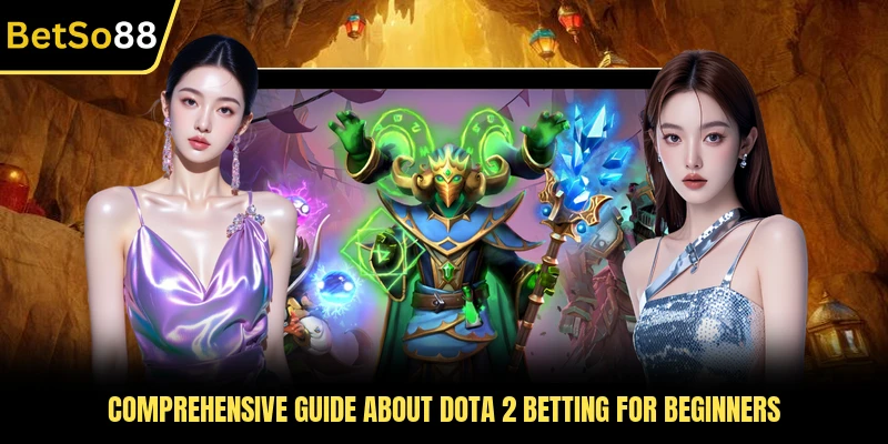 Comprehensive guide about Dota 2 betting for beginners