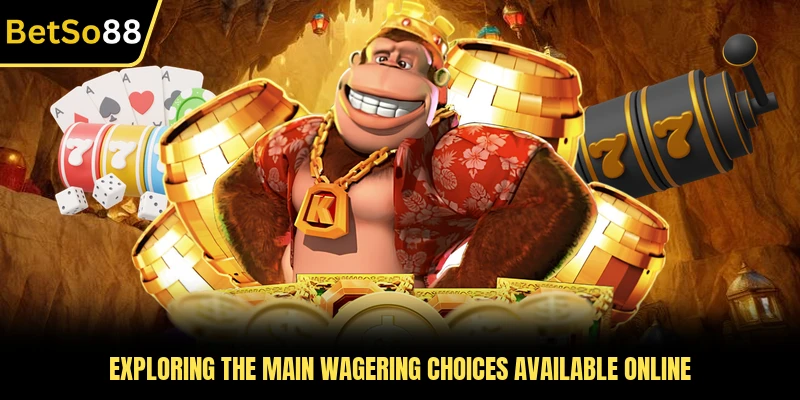Exploring the main wagering choices available online