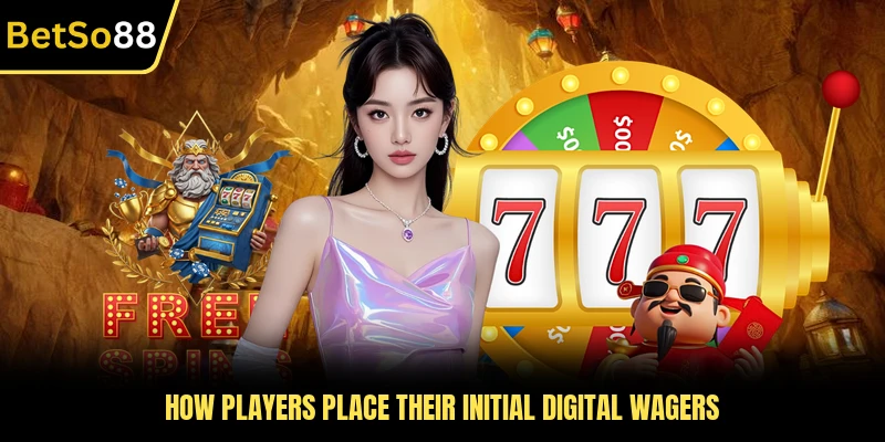 How players place their initial digital wagers