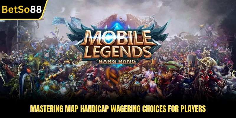 Mastering map handicap wagering choices for players