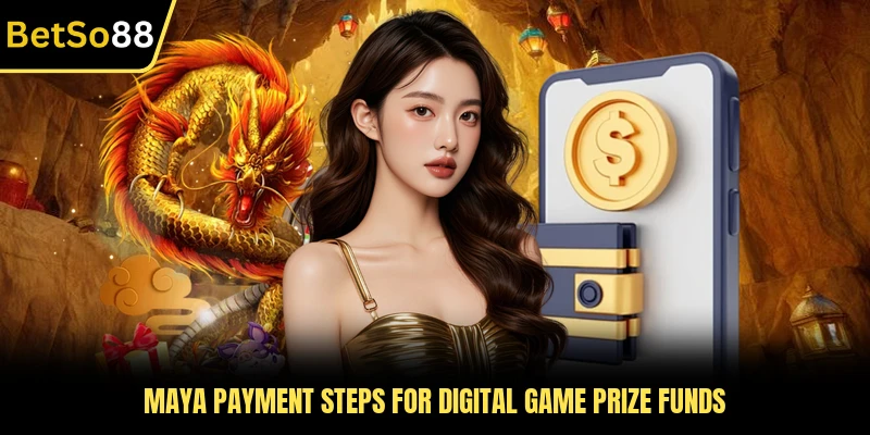 Maya payment steps for digital game prize funds