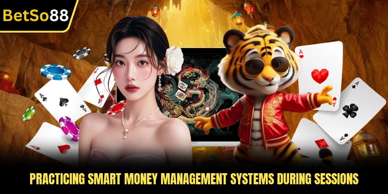 Practicing smart money management systems during sessions