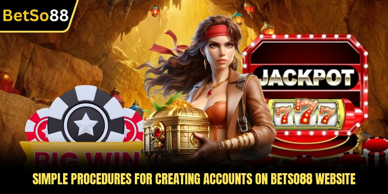 Simple procedures for creating accounts on BETSO88 website