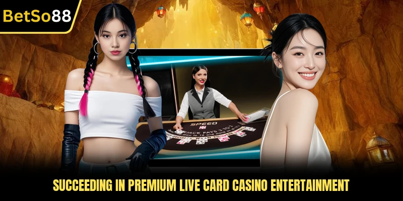 Succeeding in premium live card casino entertainment